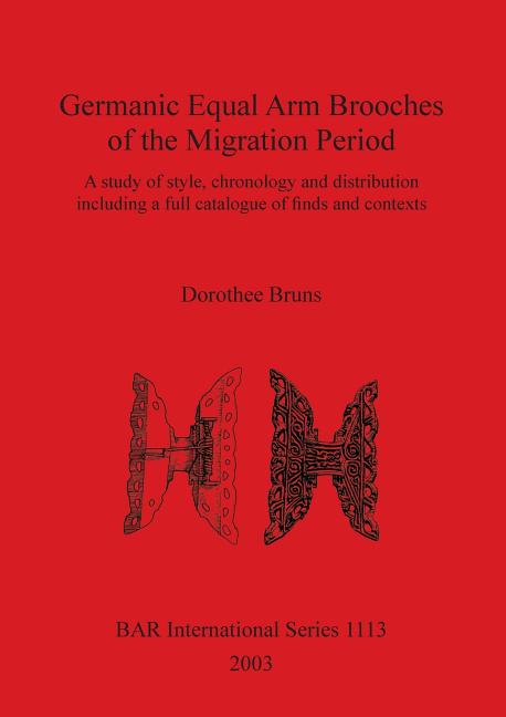 Germanic Equal Arm Brooches of the Migration Period: A study of their style chronology and distribution including a full catalogue of finds and their