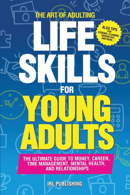 The ART of ADULTING - Like Skills for Young Adults: The Ultimate Guide to Money, Career, Time Management, Mental Health, and Relationships