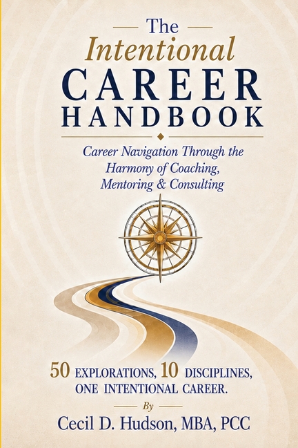 The Intentional Career Handbook: Through the Harmony of Coaching, Mentoring & Consulting