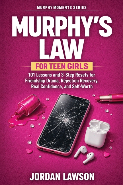 Murphy's Law for Teen Girls: 101 Lessons and 3-Step Resets for Friendship Drama, Rejection Recovery, Real Confidence, and Self-Worth