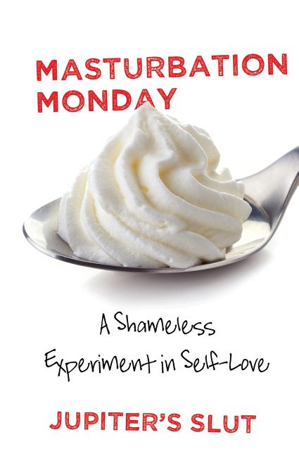 Masturbation Monday: A Shameless Experiment in Self-Love