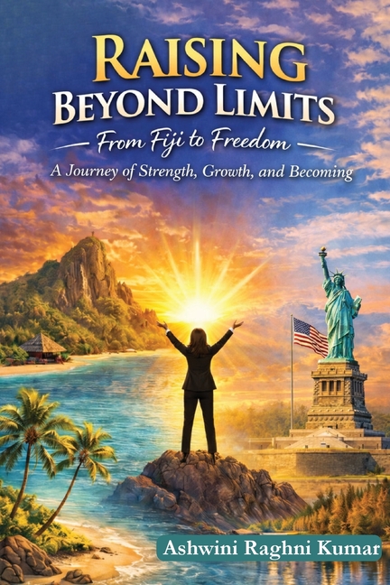 Raising Beyond Limits: From Fiji to Freedom: A Journey of Strength, Growth, and Becoming