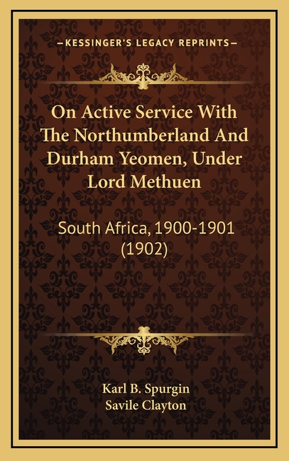On Active Service With The Northumberland And Durham Yeomen, Under Lord Methuen: South Africa, 1900-1901 (1902)