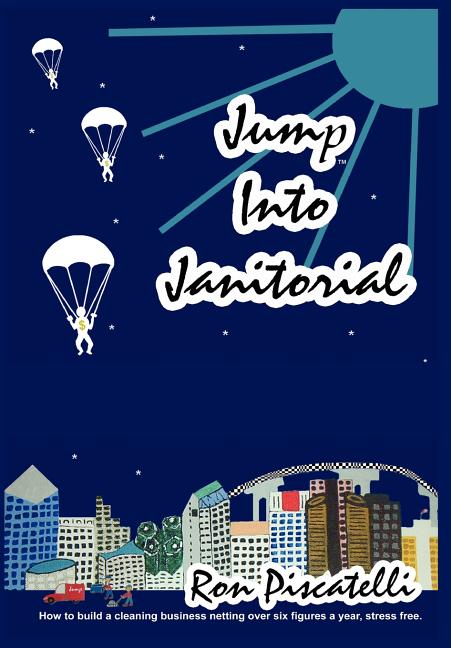 Jump Into Janitorial: How to build a cleaning business netting over six figures a year.