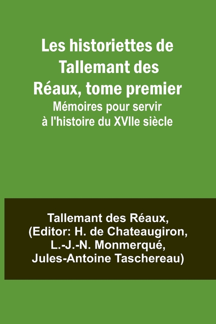 Les historiettes de Tallemant des Réaux, tome premier; Mémoires pour servir à l'histoire du XVIIe siècle