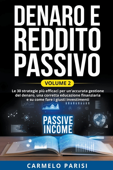 Denaro e reddito passivo: Le 30 strategie più efficaci per un'accurata gestione del denaro, una corretta educazione finanziaria e su come fare i