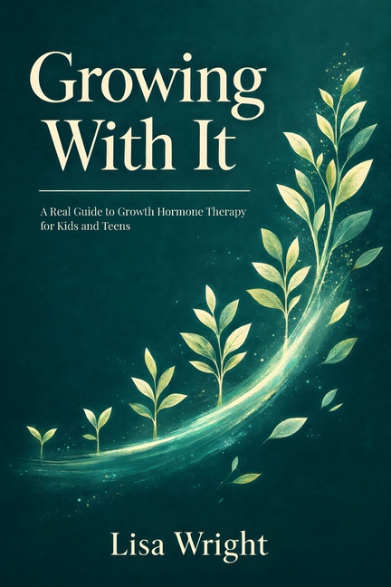 Growing With It: A Real Guide to Growth Hormone Therapy for Kids and Teens