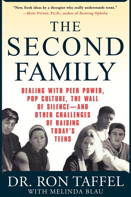 The Second Family: Dealing with Peer Power, Pop Culture, the Wall of Silence -- And Other Challenges of Raising Today's Teens