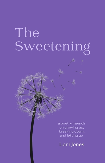 The Sweetening: a poetry memoir on growing up, breaking down, and letting go