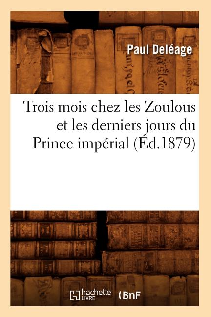 Trois mois chez les Zoulous et les derniers jours du Prince impérial (Éd.1879)