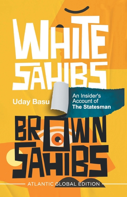 White Sahibs, Brown Sahibs: An Insider's Account of the Statesman