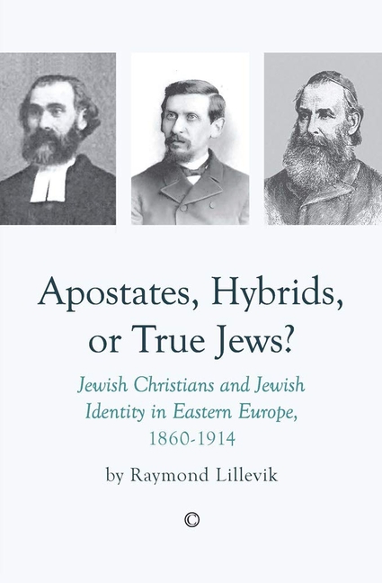 Apostates, Hybrids, or True Jews: Jewish Christians and Jewish Identity in Eastern Europe, 1860-1914