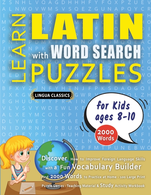 LEARN LATIN WITH WORD SEARCH PUZZLES FOR KIDS 8 - 10 - Discover How to Improve Foreign Language Skills with a Fun Vocabulary Builder. Find 2000 Words