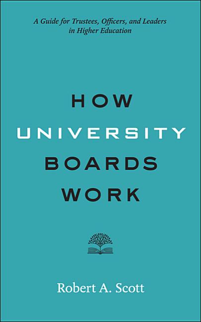 How University Boards Work: A Guide for Trustees, Officers, and Leaders in Higher Education