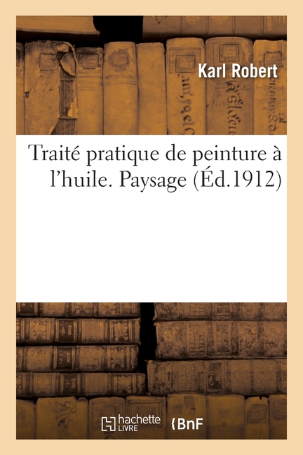 Traité Pratique de Peinture À l'Huile. Paysage