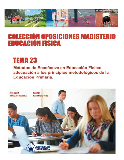 Colección Oposiciones Magisterio Educación Física. Tema 23: Métodos de Enseñanza en Educación Física: adecuación a los principios metodológicos de la
