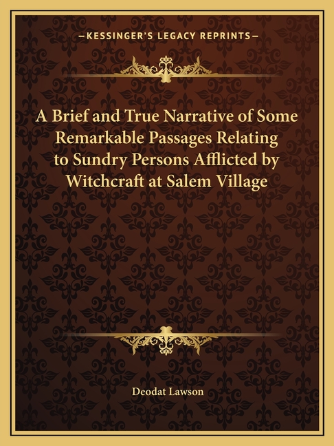 A Brief and True Narrative of Some Remarkable Passages Relating to Sundry Persons Afflicted by Witchcraft at Salem Village