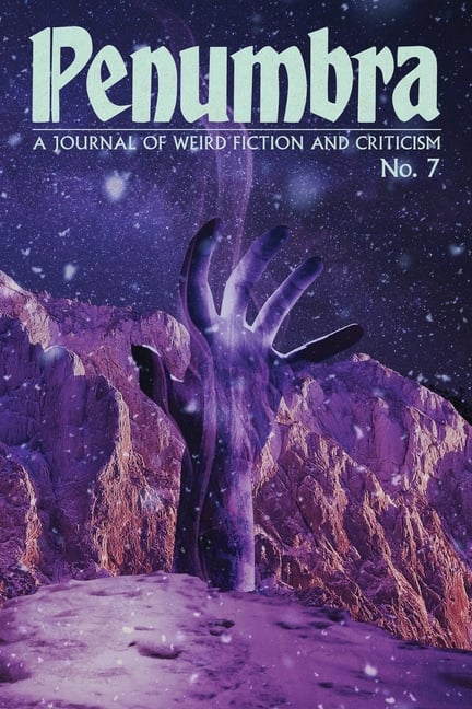 Penumbra No. 7 (Spring 2026): A Journal of Weird Fiction and Criticism