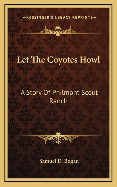 Let The Coyotes Howl: A Story Of Philmont Scout Ranch