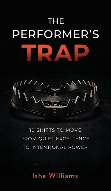 The Performer's Trap: 10 Shifts to Move from Quiet Excellence to Intentional Power