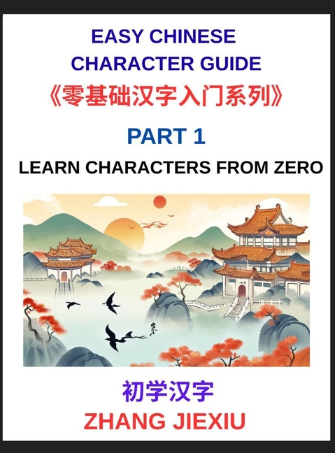 Easy Chinese Character Guide (Part 1)- Learn Characters from Zero, The Complete Absolute Beginner's Guide to Learn Reading and Understanding Mandarin