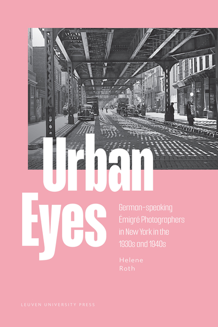 Urban Eyes: German-Speaking Émigré Photographers in New York in the 1930s and 1940s