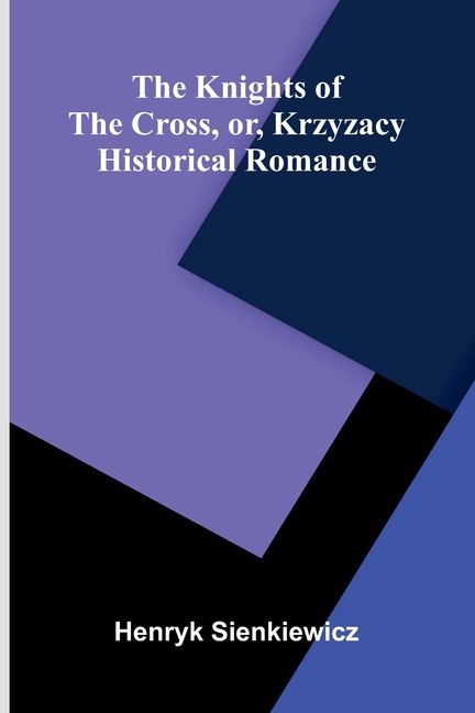 The Knights Of The Cross, Or, Krzyzacy: Historical Romance