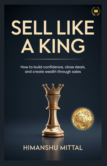 Sell Like a King: How to Build Confidence, Close Deals, and Create Wealth Through Sales