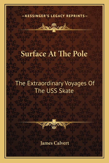 Surface At The Pole: The Extraordinary Voyages Of The USS Skate