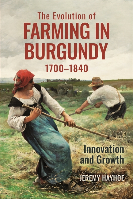 The Evolution of Farming in Burgundy, 1700-1840: Innovation and Growth