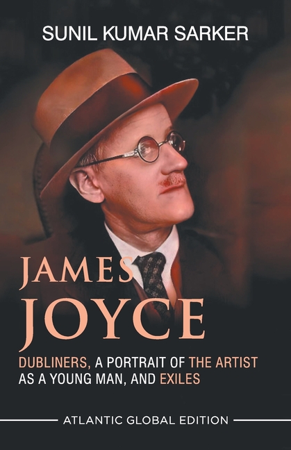 James Joyce: Dubliners, A Portrait of the Artist As A Young Man, and Exiles