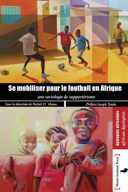 Se mobilser pour le football en Afrique: Une Sociologie du supportérisme: Une Sociologie du supporterisme