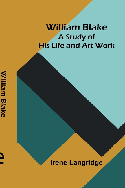 William Blake: A Study of His Life and Art Work