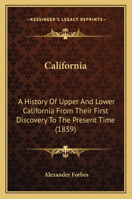 California: A History Of Upper And Lower California From Their First Discovery To The Present Time (1839)