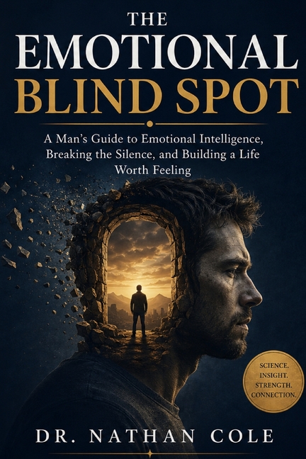 The Emotional Blind Spot: A Man's Guide to Emotional Intelligence, Breaking the Silence, and Building a Life Worth Feeling