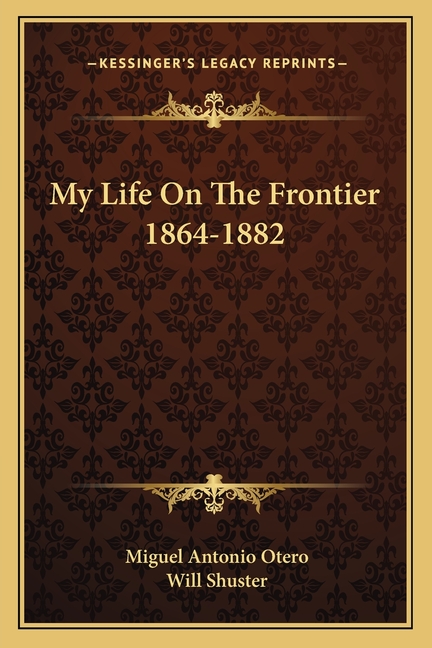 My Life On The Frontier 1864-1882