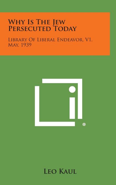 Why Is the Jew Persecuted Today: Library of Liberal Endeavor, V1, May, 1939