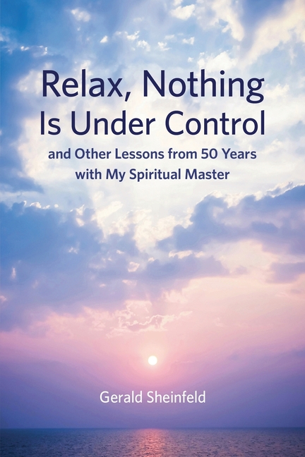 Relax, Nothing Is Under Control: and Other Lessons from 50 Years with My Spiritual Master