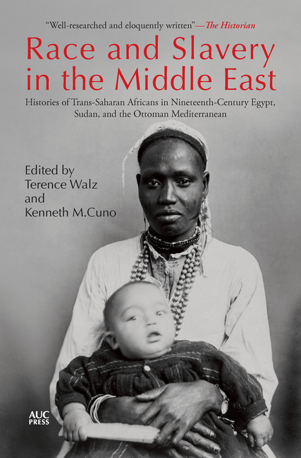 Race and Slavery in the Middle East: Histories of Trans-Saharan Africans in Nineteenth-Century Egypt, Sudan, and the Ottoman Mediterranean