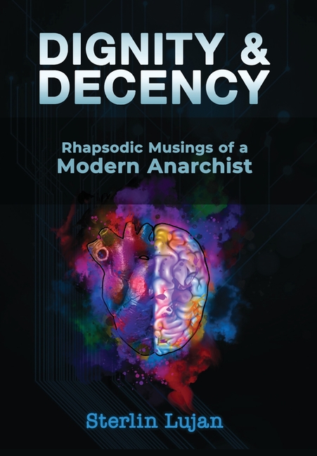 Dignity and Decency: Rhapsodic Musings of a Modern Anarchist