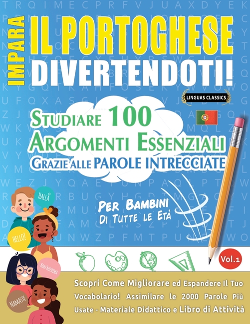 Impara Il Portoghese Divertendoti! - Per Bambini: Tutte Le Età - Studiare 100 Argomenti Essenziali Grazie Alle Parole Intrecciate - Vol.1