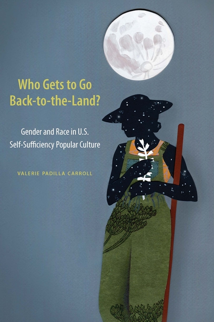 Who Gets to Go Back-To-The-Land?: Gender and Race in U.S. Self-Sufficiency Popular Culture