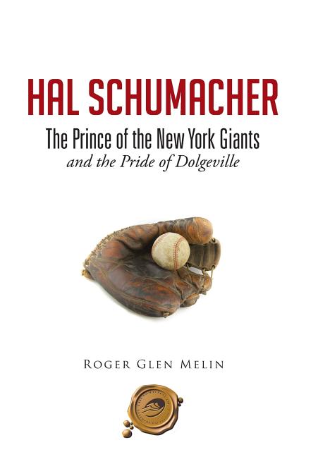 Hal Schumacher - The Prince of the New York Giants: and the Pride of Dolgeville