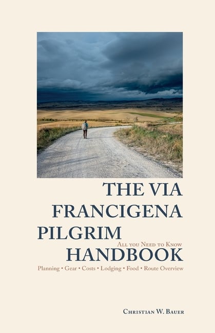 The Via Francigena Pilgrim Handbook - Everything You Need to Know Before Walking from Lausanne to Rome - Planning - Gear - Costs - Lodging - Food - Ro