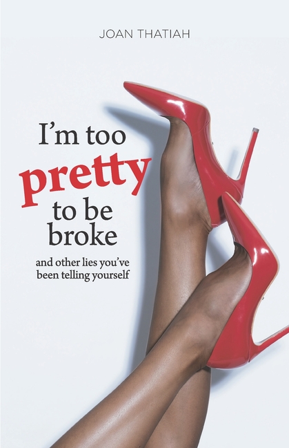 I'm Too Pretty To Be Broke: and other lies you've been telling yourself