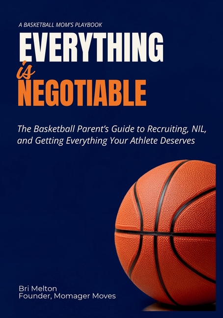 Everything Is Negotiable: The basketball parent's guide to recruiting, NIL, and getting everything your athlete deserves