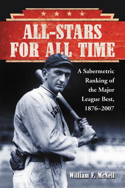 All-Stars for All Time: A Sabermetric Ranking of the Major League Best, 1876-2007