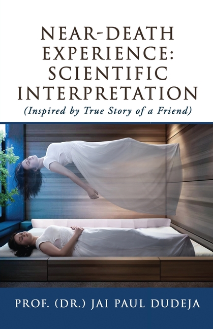 Near-Death Experience: Scientific Interpretation: (Inspired by True Story of a Friend)