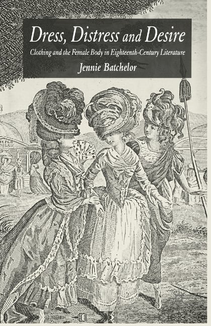 Dress, Distress and Desire: Clothing and the Female Body in Eighteenth-Century Literature