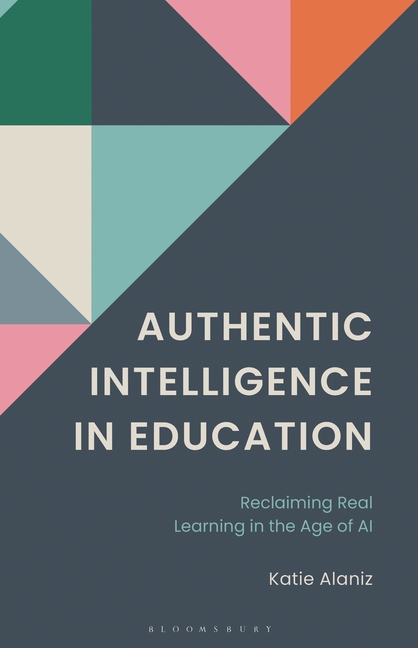 Authentic Intelligence in Education: Reclaiming Real Learning in the Age of Ai.